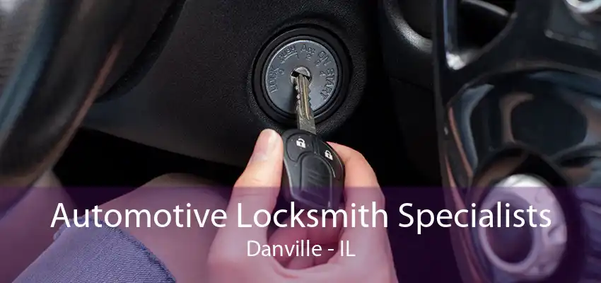 Automotive Locksmith Specialists Danville - IL