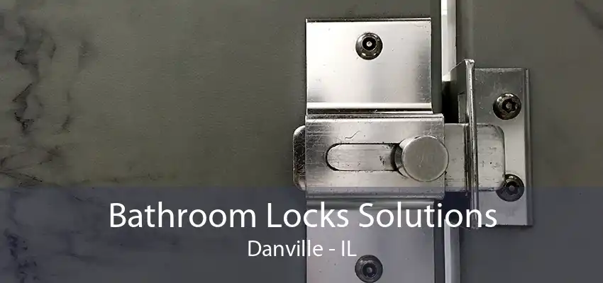 Bathroom Locks Solutions Danville - IL