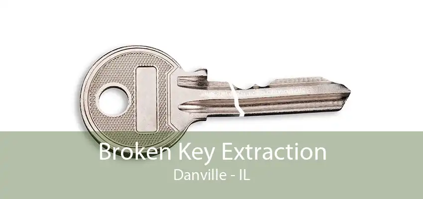 Broken Key Extraction Danville - IL