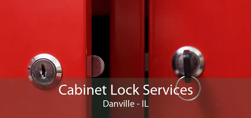 Cabinet Lock Services Danville - IL