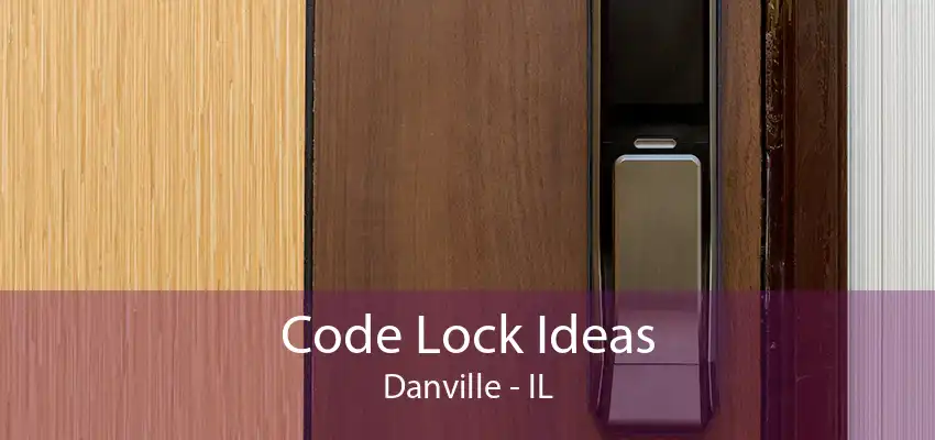 Code Lock Ideas Danville - IL