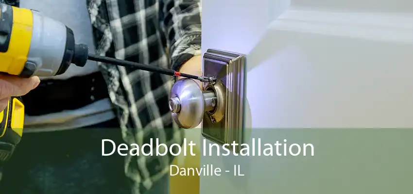 Deadbolt Installation Danville - IL