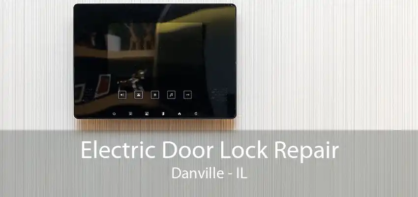 Electric Door Lock Repair Danville - IL