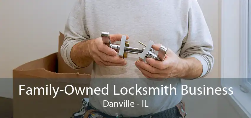 Family-Owned Locksmith Business Danville - IL