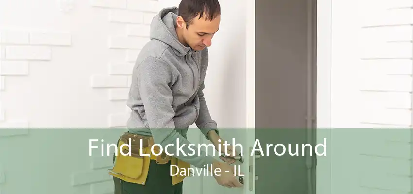 Find Locksmith Around Danville - IL