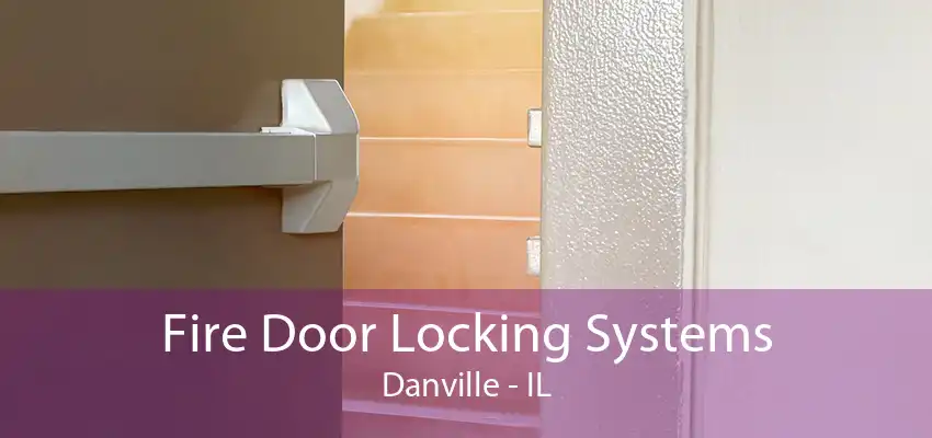 Fire Door Locking Systems Danville - IL