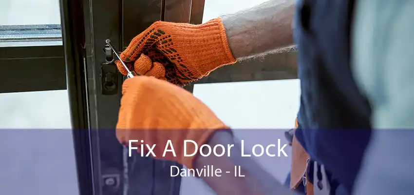 Fix A Door Lock Danville - IL