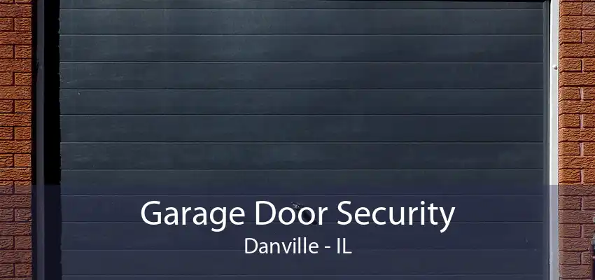 Garage Door Security Danville - IL