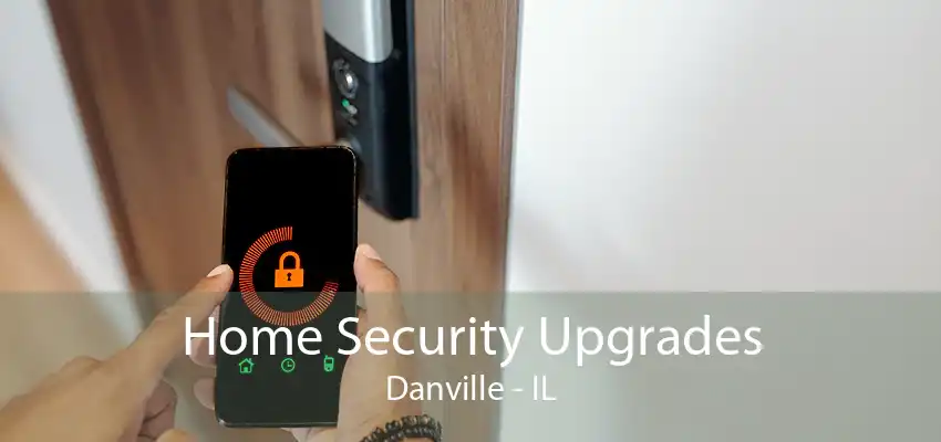 Home Security Upgrades Danville - IL