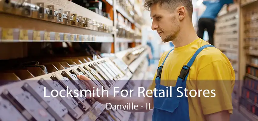 Locksmith For Retail Stores Danville - IL