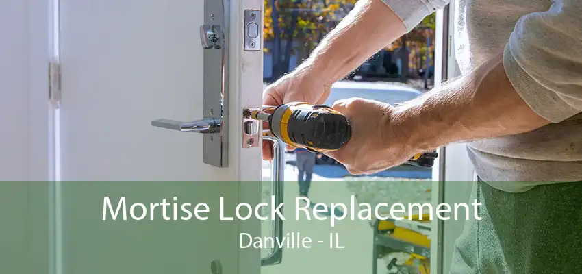 Mortise Lock Replacement Danville - IL