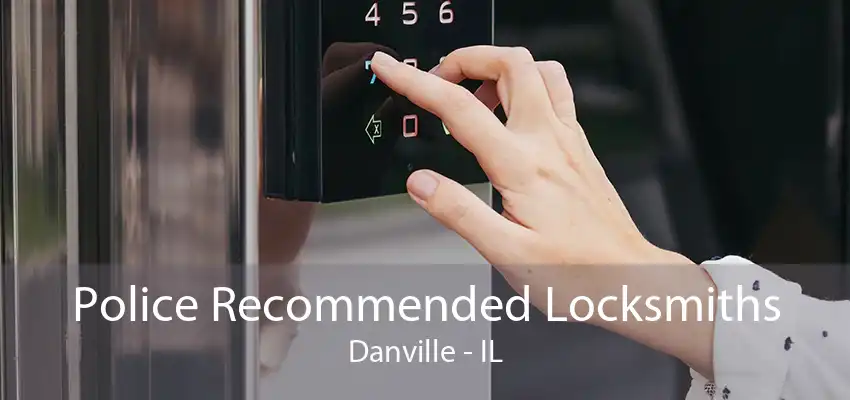 Police Recommended Locksmiths Danville - IL