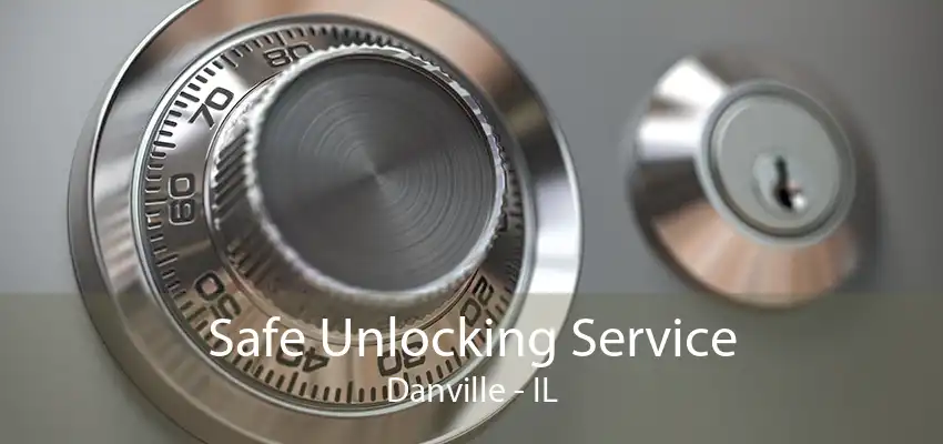 Safe Unlocking Service Danville - IL