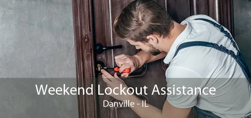 Weekend Lockout Assistance Danville - IL